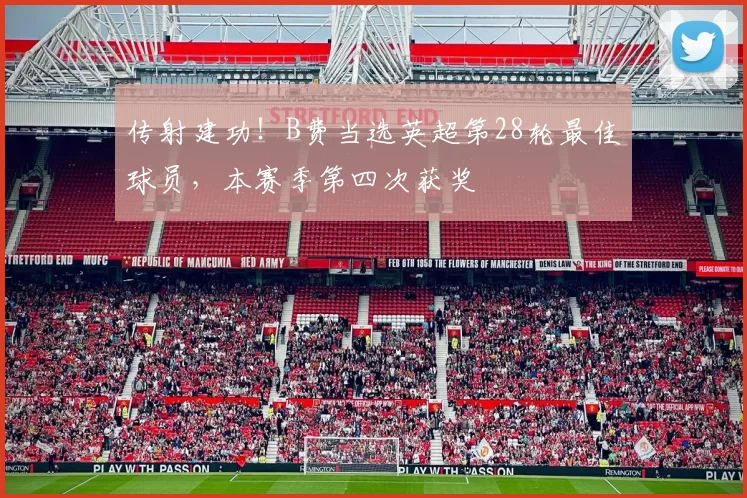传射建功！B费当选英超第28轮最佳球员，本赛季第四次获奖